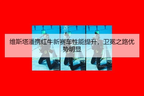 维斯塔潘携红牛新赛车性能提升，卫冕之路优势明显