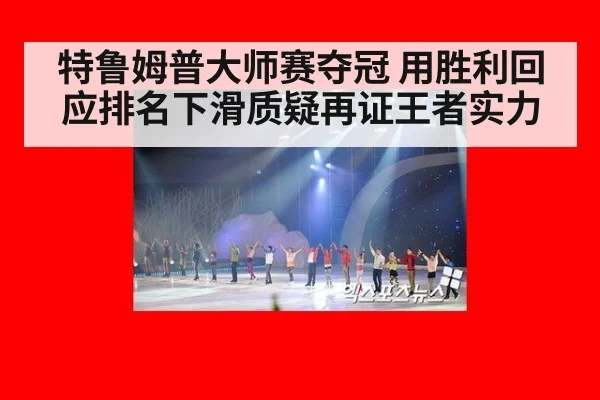 特鲁姆普大师赛夺冠 用胜利回应排名下滑质疑再证王者实力